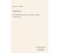 Dead Shot: Or, The White Vulture, A Romance of the Yellowstone