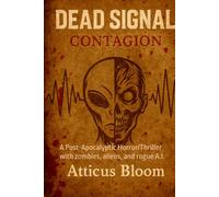 DEAD SIGNAL - CONTAGION: A Post-Apocalyptic Horror/Thriller with zombies, aliens, and rogue A.I.