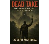 DEAD TAKE: The Ultimate Survival & Strategy Guide: Master Combat, Exploration, Lore, and Expert Tactics in the Deadly Open World