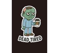 Dead Tired: A Funny 120-Page Lined Journal for Overworked Zombies, Sleepy Humans & Coffee Lovers