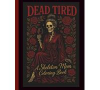 Dead Tired: A Skeleton Mom Coloring Book: A Skeleton Mom’s Guide to Surviving Motherhood with Style, Sass, and Sanity (Barely)
