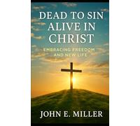 Dead to Sin, Alive in Christ: Embracing Freedom and New Life by