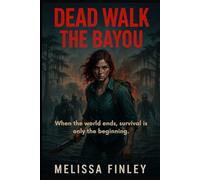 Dead Walk The Bayou: A Post-Apocalyptic Survival Journey of Love and Horror