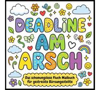Deadline am Arsch: Das schonungslose Fluch Malbuch für gestresste Büroangestellte - Freche Sprüche, schwarzer Humor & Stressabbau zum Ausmalen | Lustiges Geschenk für Kollegen