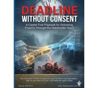 Deadline Without Consent: A Capital-First Playbook for Delivering Projects Through the Stakeholder Stack