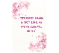 Deadlines, Drama, Duct Tape: My Office Survival Notes - A Hilarious Notebook for Workplace Warriors