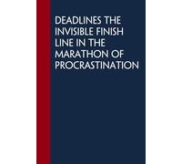 Deadlines The Invisible Finish Line in The Marathon of Procrastination: Blank Lined Notebook With Funny Quote for The Office, Co-worker, Colleague, Friends, Family (6"x9" - 100 pages)