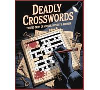 Deadly Crosswords: Twisted Tales of Murder, Mystery & Mayhem: 50 Crime-Themed Puzzles for True Mystery Lovers