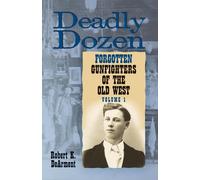 Deadly Dozen: Twelve Forgotten Gunfighters of the Old West: Twelve Forgott...