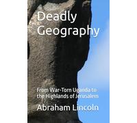 Deadly Geography: From War-Torn Uganda to the Highlands of Jerusalem