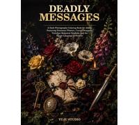 DEADLY MESSAGES: A Dark Floriography Coloring Book for Adults Featuring Poisonous Flowers, Cursed Bouquets, Victorian Botanical Symbols, and the Secret Language of Flowers