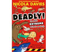 Deadly! The Most Extreme Animals on Earth: Funny, fact-filled guide packed with dangerous predators, lethal beasts, weird creatures and much more, for curious kids age 7+