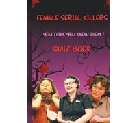 Deadly Women Quiz Book: Test Your Knowledge on Nannie Doss, Aileen Wuornos & Velma Barfield: 150 Chilling Questions About America’s Most Notorious Female Serial Killers