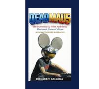 DEADMΑU5: The Maverick DJ Who Redefined Electronic Dance Culture (AN UNAUTHORISED BIOGRAPHY )