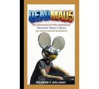 DEADMΑU5: The Maverick DJ Who Redefined Electronic Dance Culture (AN UNAUTHORISED BIOGRAPHY )