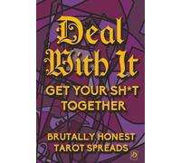 Deal With It: Get Your Shit Together: Brutally Honest Tarot Spreads