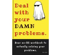 Deal With Your DAMN Problems: The No-BS Problem-Solving Workbook for Getting Things Done
