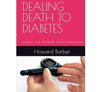 DEALING DEATH TO DIABETES: NATURAL AND AFFORDABLE DIABETES DESTRUCTION