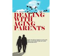 Dealing With Aging Parents: How to Help Them Navigate the Last Chapters of Life WIth Dignity