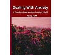Dealing With Anxiety: A Practical Guide for Calm in a Busy World