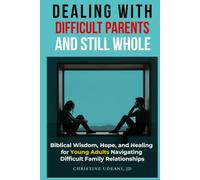 Dealing With Difficult Parents and Still Whole: Biblical Wisdom, Hope, and Healing for Young Adults Navigating Difficult Family Relationships