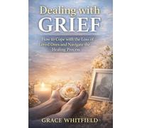 Dealing With Grief: How to Cope with the Loss of Loved Ones and Navigate the Healing Process
