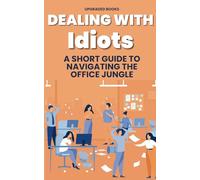 Dealing with Idiots: A Short Guide To Navigating The Office Jungle