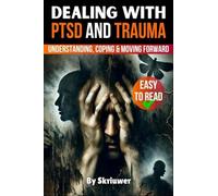 Dealing with PTSD and Trauma: Understanding, Coping, and Moving Forward