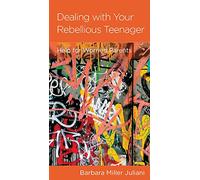 Dealing with Your Rebellious Teenager: Help for Worried Parents
