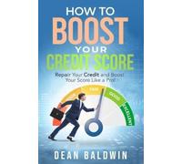 Dean Baldwin How to Boost Your Credit Score - Repair Your Credit and (Tascabile)
