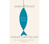 Dean Bavington Carly Dokis James Murton Subsistence Under Capitalism (Tascabile)