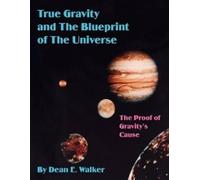 Dean E. Walker True Gravity and The Blueprint of The Universe (Tascabile)