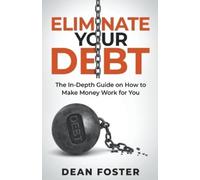 Dean Foster Eliminate Your Debt An In Depth Guide (Tascabile)