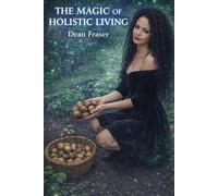 Dean Fraser The Magic of Holistic Living (Tascabile)