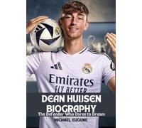 DEAN HUIJSEN BIOGRAPHY: The Defender Who Dares to Dream