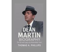 Dean Martin Biography: The Life and Legacy of a Remarkable Actor