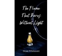 Dean Whitmore The Flame That Burns Without Light (Copertina rigida)