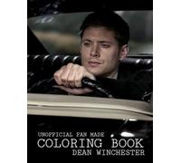 Dean Winchester Coloring book: Cute, funny, hot and sad images for fans, teens and adults for stress relief and relaxation
