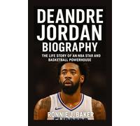 DEANDRE JORDAN BIOGRAPHY: The Life Story Of An Nba Star And Basketball Powerhouse
