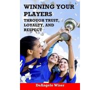 Deangelo Wiser Winning Your Players through Trust, Loyalty, and Resp (Tascabile)