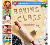 Baking Class: 50 Fun Recipes Kids Will Love To Bake (Cooking Class)
