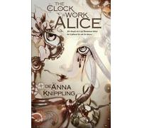 Deanna Knippling The Clockwork Alice (Tascabile)
