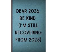 Dear 2026, Be Kind (I’m Still Recovering from 2025): Lined Notebook Journal, 6*9in, 120 pages, Soft Cover, Matte Finish