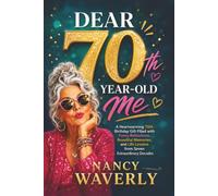 Dear 70th Year-Old Me: A Heartwarming 70th Birthday Gift Filled with Funny Reflections, Beautiful Memories, and Life Lessons from Seven Extraordinary Decades
