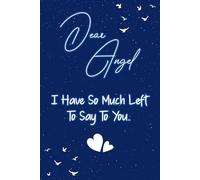 Dear angel I have so much left to say to you: Guided Grief Journal for Grieving the Loss of an angel. A Keepsake Memory Notebook for Remembrance and Healing of Bereavement.