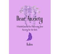 Dear Anxiety: A guide for processing your anxiety for the girls
