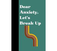 Dear Anxiety, Let's Break up: A journal for breaking up with your anxiety