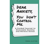 Dear Anxiety, You Don't Control Me: A Guided Journal to Overcome Anxiety and Relieve Stress
