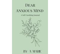 Dear Anxious Mind: A Self-Soothing Journal: A 30-Day Guided Experience to Ease Anxiety and Embrace Self-Care