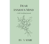 Dear Anxious Mind: A Self-Soothing Journal: A 30-Day Guided Experience to Ease Anxiety and Embrace Self-Care